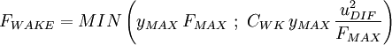 
F_{WAKE} = MIN \left( y_{MAX} \, F_{MAX} \,\,;\,\,
               C_{WK} \, y_{MAX} \, \frac{u^2_{DIF}}{F_{MAX}} \right)
