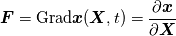 \boldsymbol{F} = {\rm Grad} \boldsymbol{x}(\boldsymbol{X},t) = \frac{\partial \boldsymbol{x}}{\partial \boldsymbol{X}}