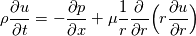 \rho\frac{\partial u}{\partial t}=-\frac{\partial p}{\partial x}+\mu\frac1r\frac\partial{\partial r}\Big(r\frac{\partial u}{\partial r}\Big)