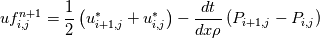 uf_{i,j}^{n+1} = \frac{1}{2} \left(u^{*}_{i+1,j} + u^{*}_{i,j}\right) - \frac{dt}{dx \rho} \left(P_{i+1,j} - P_{i,j}\right)