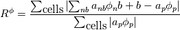 R^{\phi} = \frac{\sum_{\mbox{cells}} \left| \sum_{nb}a_{nb} \phi_nb + b - a_p \phi_p \right| }{\sum_{\mbox{cells}} \left| a_p \phi_p \right| }