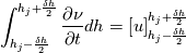 \int_{h_{j}-\frac{\delta h}{2}}^{h_{j}+\frac{\delta h}{2}}\frac{\partial \nu}{\partial t}dh=\left[ u\right]_{h_{j}-\frac{\delta h}{2}}^{h_{j}+\frac{\delta h}{2}}