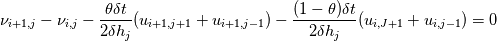 \nu_{i+1,j}-\nu_{i,j}-\frac{\theta\delta t}{2\delta h_{j}}(u_{i+1,j+1}+u_{i+1,j-1})-\frac{(1-\theta)\delta t}{2\delta h_{j}}(u_{i,J+1}+u_{i,j-1})=0