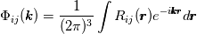 \Phi_{ij}(\pmb{k}) = \frac{1}{(2\pi)^3}\int R_{ij}(\pmb{r})e^{-i\pmb{kr}}d\pmb{r}\;