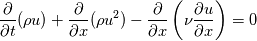 \frac{\partial}{\partial t}(\rho u)+\frac{\partial}{\partial x}(\rho u^{2})-\frac{\partial}{\partial x}\left(\nu\frac{\partial u}{\partial x}\right)=0