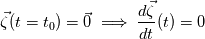 \vec{\zeta}(t=t_0) = \vec{0} \implies  \frac{d \vec{\zeta} }{dt}(t) =  0