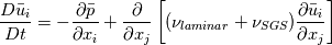 \frac{D\bar{u}_{i}}{D t} = - \frac{\partial \bar{p}}{\partial x_{i}} + \frac{\partial}{\partial x_{j}} \left[ (\nu_{laminar} + \nu_{SGS}) \frac{\partial \bar{u}_{i}}{\partial x_{j} }\right]