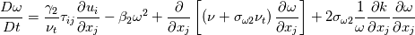 {{D\omega } \over {Dt}} = {{{\gamma _2}} \over {{\nu _t}}}{\tau _{ij}}{{\partial {u_i}} \over {\partial {x_j}}} - {\beta _2}{\omega ^2} + {\partial  \over {\partial {x_j}}}\left[ {\left( {\nu  + {\sigma _{\omega 2}}{\nu _t}} \right){{\partial \omega } \over {\partial {x_j}}}} \right] + 2{\sigma _{\omega 2}}{1 \over \omega }{{\partial k} \over {\partial {x_j}}}{{\partial \omega } \over {\partial {x_j}}}