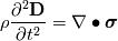 \rho\frac{\partial^2 \textbf{D}}{\partial t^2} =  \nabla \bullet \boldsymbol \sigma