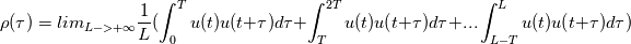 \rho(\tau)=lim_{L->+\infty}\frac{1}{L}(
 \int_{0}^{T}u(t)u(t+\tau)d\tau+\int_{T}^{2T}u(t)u(t+\tau)d\tau+...\int_{L-T}^{L}u(t)u(t+\tau)d\tau)