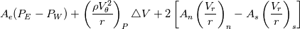 A_e(P_E-P_W)+\left(\frac{\rho V_\theta^2}{r}\right)_P \triangle V+2\left[A_n\left(\frac{V_r}{r}\right)_n-A_s\left(\frac{V_r}{r}\right)_s\right]