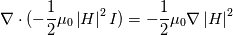 \nabla\cdot(-\frac{1}{2}\mu_{0}\left|H\right|^{2}I) =-\frac{1}{2}\mu_{0} \nabla \left|H\right|^{2}