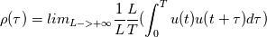 \rho(\tau)=lim_{L->+\infty}\frac{1}{L}\frac{L}{T}(
  \int_{0}^{T}u(t)u(t+\tau)d\tau)