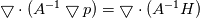 \bigtriangledown \cdot (A^{-1}\bigtriangledown p)=\bigtriangledown \cdot (A^{-1}H)