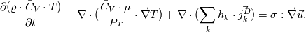 \frac{\partial (\varrho \cdot \bar{C}_{V} \cdot T)}{\partial t} - \nabla \cdot (\frac{\bar{C}_{V}\cdot \mu}{Pr} \cdot \vec\nabla T) + \nabla \cdot (\sum_{k} h_{k}\cdot \vec{j^{D}_{k}}) = \sigma : \vec{\nabla}\vec{u}.