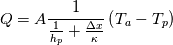 Q=A \frac{1}{\frac{1}{h_p}+\frac{\Delta x}{\kappa}} \left( T_a -T_p \right)