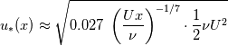 u_*(x)\approx\sqrt{ 0.027~\left(\frac{Ux}{\nu}\right)^{-1/7}\cdot \frac{1}{2}\nu U^2}