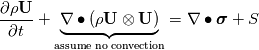 \frac{\partial \rho \textbf{U}}{\partial t} + \underbrace{\nabla \bullet (\rho  \textbf{U}\otimes \textbf{U})}_{\text{assume no convection}} = \nabla \bullet \boldsymbol \sigma + S