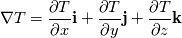 \nabla T = \frac{\partial T}{\partial x}\mathbf{i} + \frac{\partial T}{\partial y}\mathbf{j} + \frac{\partial T}{\partial z}\mathbf{k}