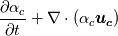 \frac{\partial \alpha_c }{\partial t} + \nabla \cdot \left(   \alpha_c \boldsymbol{u_c}   \right)