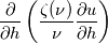 \frac{\partial}{\partial h}\left(\frac{\zeta(\nu)}{\nu}\frac{\partial u}{\partial h}\right)