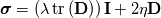 \boldsymbol{\sigma} = \left( \lambda \, \mathrm{tr} \left( \mathbf{D} \right) \right) \mathbf{I} + 2 \eta \mathbf{D}