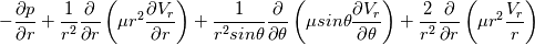 -\frac{\partial p}{\partial r}+\frac{1}{r^2}\frac{\partial }{\partial r}\left(\mu r^2 \frac{\partial V_r}{\partial r}\right)+\frac{1}{r^2 sin\theta}\frac{\partial }{\partial \theta}\left(\mu sin\theta \frac{\partial V_r}{\partial \theta}\right)+\frac{2}{r^2}\frac{\partial }{\partial r}\left(\mu r^2 \frac{V_r}{r}\right)