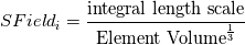 SField_i = \frac{\text{integral length scale} }{ \text{Element Volume}^\frac{1}{3}}