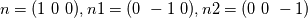 n = (1  \ 0 \ 0), n1 = (0 \ -1 \ 0), n2 = (0 \ 0 \ -1)