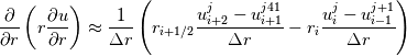 \frac\partial{\partial r}\left(r\frac{\partial u}{\partial r}\right)\approx\frac1{\Delta r}\left(r_{i+1/2}\frac{u_{i+2}^{j}-u_{i+1}^{j41}}{\Delta r}-r_{i}\frac{u_{i}^{j}-u_{i-1}^{j+1}}{\Delta r}\right)