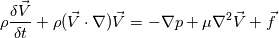 \rho\frac{\delta\vec{V}}{\delta t} + \rho(\vec{V}\cdot \nabla)\vec{V}= -\nabla p + \mu\nabla^2\vec{V} + \vec{f}