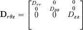 \textbf{D}_{r\theta z} = \left[ \stackrel{D_{rr}}{\stackrel{0}{0}} \quad  \stackrel{0}{\stackrel{D_{\theta\theta}}{0}} \quad  \stackrel{0}{\stackrel{0}{D_{zz}}}\right]