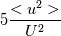 5\frac{<u^2>}{U^2}