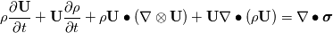 \rho\frac{\partial \textbf{U}}{\partial t}  + \textbf{U} \frac{\partial \rho}{\partial t} +
\rho \textbf{U} \bullet  (\nabla \otimes \textbf{U}) + \textbf{U} \nabla \bullet (\rho \textbf{U}) = \nabla \bullet \boldsymbol \sigma