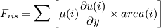 F_{vis}=  \sum \left[ \mu(i) \frac{\partial u(i)}{\partial y} \times area(i) \right]