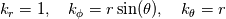 k_r = 1, \quad k_\phi = r\sin(\theta), \quad k_\theta = r