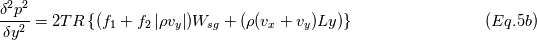 \frac{\delta^{2} p^{2}}{\delta y^{2}} =2TR\left \{ (f_{1}+f_{2}\left | \rho v_{y} \right |)W_{sg} +(\rho (v_{x}+v_{y})Ly) \right \} 
\ \ \ \ \ \ \ \ \ \ \ \ \ \ \ \ \ \ \ \ \ \ \ \ \ \ \ (Eq.5b)