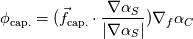 \phi_\textrm{cap.}=(\vec{f}_\textrm{cap.}\cdot\frac{\nabla \alpha_S}{\lvert \nabla \alpha_S \rvert})\nabla_f \alpha_C