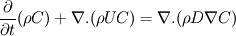 \frac{\partial}{\partial t} (\rho C) + \nabla . (\rho U C) = \nabla . (\rho D \nabla C)