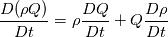 \frac{D ( \rho Q)}{D t}=\rho \frac{D Q}{D t}+Q \frac{D \rho}{D t}