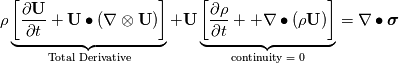 \rho\underbrace{\left[\frac{\partial \textbf{U}}{\partial t}  +  \textbf{U} \bullet  (\nabla \otimes \textbf{U}) \right]}_{\text{Total Derivative}} + \textbf{U} \underbrace{\left[ \frac{\partial \rho}{\partial t} +
+ \nabla \bullet (\rho \textbf{U}) \right]}_{\text{continuity = } 0}= \nabla \bullet \boldsymbol \sigma