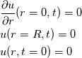 \begin{aligned}
& \frac{\partial u}{\partial r}(r=0, t)=0 \\
& u(r=R, t)=0 \\
& u(r, t=0)=0
\end{aligned}