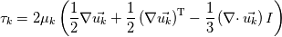 \tau_{k}=2\mu_{k}\left(\frac{1}{2}\nabla\vec{u_{k}}+\frac{1}{2}\left(\nabla\vec{u_{k}}\right)^{\mathrm{T}}-\frac{1}{3}\left(\nabla\cdotp\vec{u_{k}}\right)I\right)