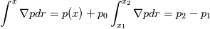 \int^x \nabla p dr = p(x)+p_0
\int_{x_1}^{x_2} \nabla p dr = p_2 - p_1