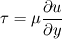 \tau=  \mu \frac{\partial u}{\partial y}