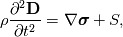 \rho \frac{\partial^2 \textbf{D}}{\partial t^2} = \nabla \boldsymbol \sigma + S,
