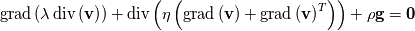 \mathrm{grad} \left( \lambda \, \mathrm{div} \left( \mathbf{v} \right) \right) + \mathrm{div} \left( \eta \left( \mathrm{grad} \left( \mathbf{v} \right) + \mathrm{grad} \left( \mathbf{v} \right) ^T \right)  \right) + \rho \mathbf{g} = \mathbf{0}