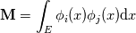 \mathbf{M} = \int_E \phi_i(x) \phi_j(x) \mathrm{d}x