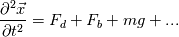 \frac{\partial^2\vec{x}}{\partial t^2} = F_d + F_b + mg + ...