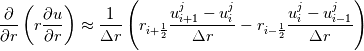 \frac\partial{\partial r}\left(r\frac{\partial u}{\partial r}\right)\approx\frac1{\Delta r}\left(r_{i+\frac12}\frac{u_{i+1}^{j}-u_{i}^{j}}{\Delta r}-r_{i-\frac12}\frac{u_{i}^{j}-u_{i-1}^{j}}{\Delta r}\right)